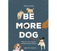 Alison Davies Hanna Be More Dog: Was wir von unseren Hunden lernen k (Hardback)