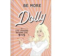 Be More Dolly : Life Lessons Beyond the 9 to 5