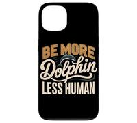 Be More Dolphin Less Human Funny Dolphin Saying Case for iPhone 13