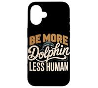 Be More Dolphin Less Human Funny Dolphin Saying Case for iPhone 16