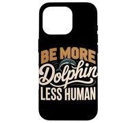 Be More Dolphin Less Human Funny Dolphin Saying Case for iPhone 16 Pro