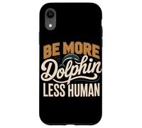 Be More Dolphin Less Human Funny Dolphin Saying Case for iPhone XR