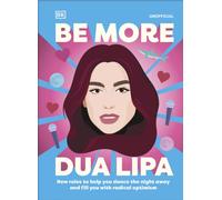 Be More Dua Lipa: New Rules to Help You Dance the Night Away and Fill You with Radical Optimism
