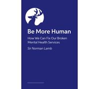 Be More Human : How We Can Fix Our Broken Mental Health Services