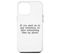 Be More Interesting Than My Phone, Funny Antisocial Text Case for iPhone 12 Pro Max