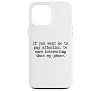 Be More Interesting Than My Phone, Funny Antisocial Text Case for iPhone 13 Pro Max