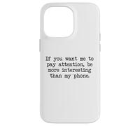 Be More Interesting Than My Phone, Funny Antisocial Text Case for iPhone 14 Pro Max