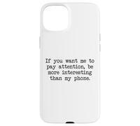 Be More Interesting Than My Phone, Funny Antisocial Text Case for iPhone 15 Plus