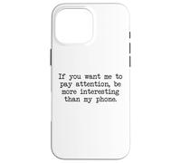 Be More Interesting Than My Phone, Funny Antisocial Text Case for iPhone 16 Pro Max