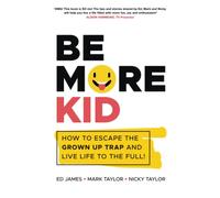 Be More Kid: How to Escape the Grown Up Trap and Live Life to the Full!