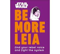 Be More Leia: Find Your Rebel Voice and Fight the System (Star Wars)