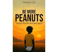 Be More Peanuts: A Story for Those Who Almost Didn’t Make It