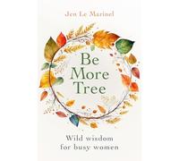 Be More Tree: Wild wisdom for busy women