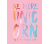 Be More Unicorn: How to find your inner sparkle