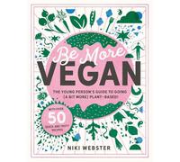 Be More Vegan: The young person's guide to going (a bit more) plant-based!