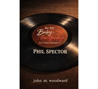 Be My Baby, Then Goodbye: The Complete Biography of Phil Spector