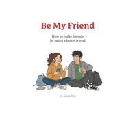 Be My Friend: How to make friends by being a better friend