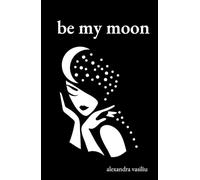 Be My Moon: A Poetry Collection for Romantic Souls