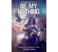 Be My Nothing: If nothing lasts forever... (The Remnant Chronicles)