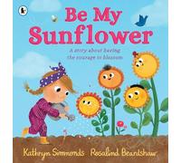 Be My Sunflower: A story about facing fears and finding the courage to blossom from a multiple award-winning duo