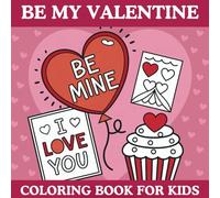Be My Valentine Coloring Book For Kids: A Fun and Cute Valentine's Day Coloring Book for Toddlers and Preschoolers with 52 Simple and Bold Designs!