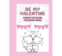 Be My Valentine Finish the Scene Coloring Book: Perfect for Kids 3-6, Featuring Hearts, Flowers, and Animals