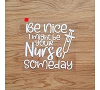 Be Nice I Might Be Your Nurse Someday Funny Syringe Sticker Decal Vinyl - White 12.7cm - No Background Die Cut for Car Boat Laptop