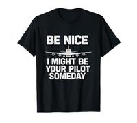Be Nice I Might Be Your Pilot Someday - Future Aviator Gift T-Shirt