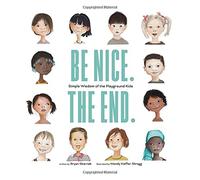 Be Nice. the End.: Simple Wisdom of the Playground Kids
