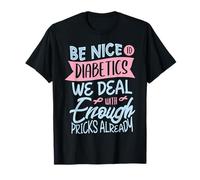 Be nice to diabetics we deal with enough pricks already T-Shirt