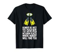 Be Nice to Divers We Know Places Where Nobody Will Find You T-Shirt