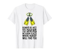 Be Nice to Divers We Know Places Where Nobody Will Find You T-Shirt
