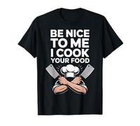 Be Nice To Me I Cook Your Food Chef Humor Cooking T-Shirt