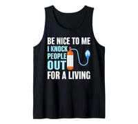 Be Nice to Me I Knock People Out for a Living Medical Humor Tank Top