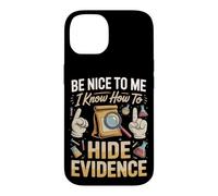 Be Nice to Me I Know How to Hide Evidence Forensics Crime Case for iPhone 14