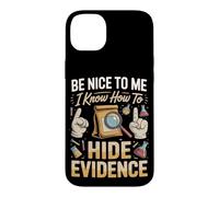 Be Nice to Me I Know How to Hide Evidence Forensics Crime Case for iPhone 14 Plus