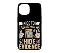 Be Nice to Me I Know How to Hide Evidence Forensics Crime Case for iPhone 15