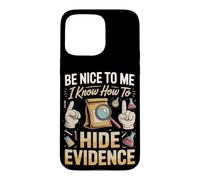 Be Nice to Me I Know How to Hide Evidence Forensics Crime Case for iPhone 15 Pro Max