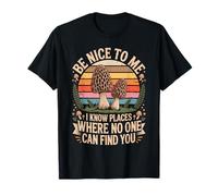 Be Nice to Me I Know Places Where No One Can Find You T-Shirt