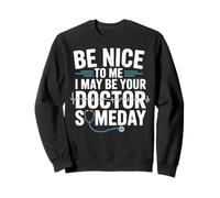 Be Nice To Me I May Be Your Doctor Future Doctor Med Student Sweatshirt