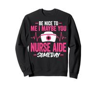 Be Nice to Me I Maybe You Nurse Aide Someday CNA Nurse Aide Sweatshirt