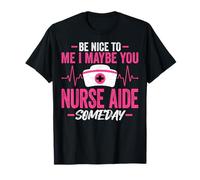 Be Nice to Me I Maybe You Nurse Aide Someday CNA Nurse Aide T-Shirt