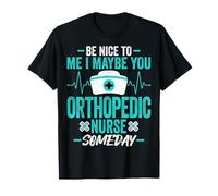 Be Nice to Me I Maybe You Orthopedic Nurse Someday Men Women T-Shirt
