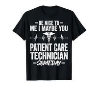 Be Nice to Me I Maybe You Patient Care Technician Someday T-Shirt