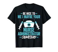 Be Nice to Me I Maybe Your Nurse Administrator Someday T-Shirt