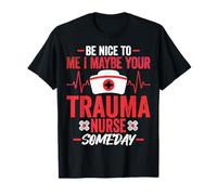 Be Nice to Me I Maybe Your Trauma Nurse Someday ICU Nursing T-Shirt