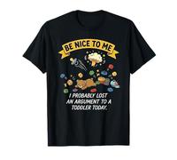 Be Nice to Me I Probably Lost an Argument to A Toddler T-Shirt
