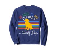 Be Nice To Me I've Had A Ruff Day Sweatshirt