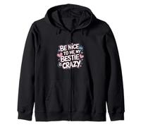 Be Nice To Me My Bestie Is Crazy Protective Friend |---- Zip Hoodie