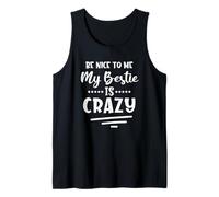 Be Nice to Me My Bestie is Crazy Tank Top